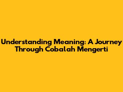 Understanding Meaning: A Journey Through 'Cobalah Mengerti'