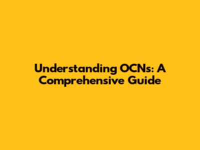 Understanding OCNs: A Comprehensive Guide
