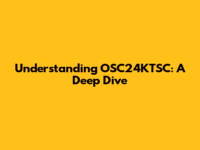 Understanding OSC24KTSC: A Deep Dive