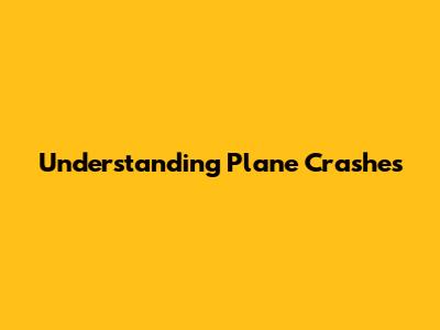 Understanding Plane Crashes