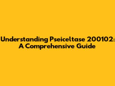 Understanding Pseiceltase 200102: A Comprehensive Guide
