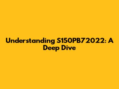 Understanding S150PB72022: A Deep Dive