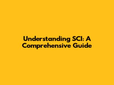 Understanding SCI: A Comprehensive Guide