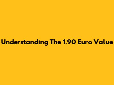 Understanding The 1.90 Euro Value