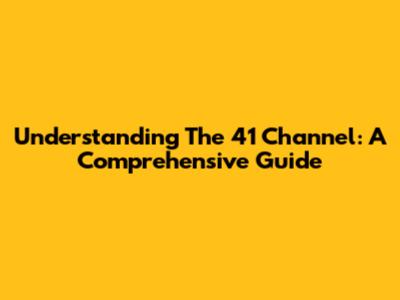 Understanding The 41 Channel: A Comprehensive Guide