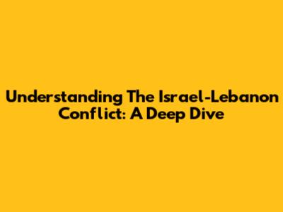 Understanding The Israel-Lebanon Conflict: A Deep Dive