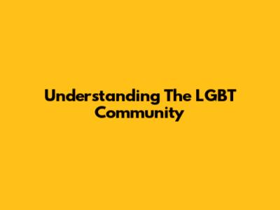 Understanding The LGBT Community