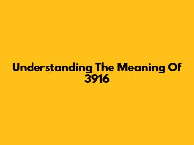 Understanding The Meaning Of 3916