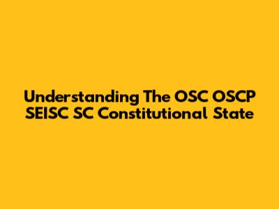 Understanding The OSC OSCP SEISC SC Constitutional State
