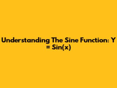 Understanding The Sine Function: Y = Sin(x)