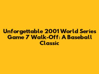 Unforgettable 2001 World Series Game 7 Walk-Off: A Baseball Classic
