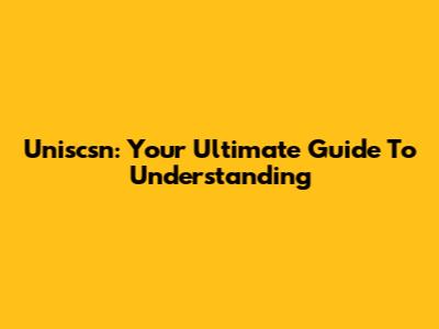 Uniscsn: Your Ultimate Guide To Understanding