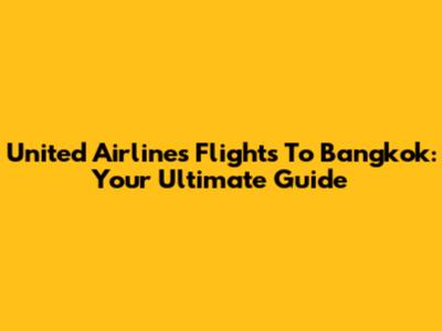 United Airlines Flights To Bangkok: Your Ultimate Guide