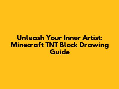 Unleash Your Inner Artist: Minecraft TNT Block Drawing Guide