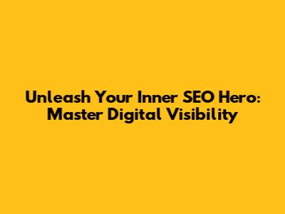 Unleash Your Inner SEO Hero: Master Digital Visibility
