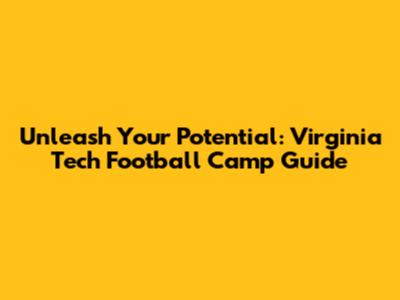 Unleash Your Potential: Virginia Tech Football Camp Guide