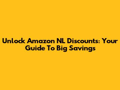 Unlock Amazon NL Discounts: Your Guide To Big Savings