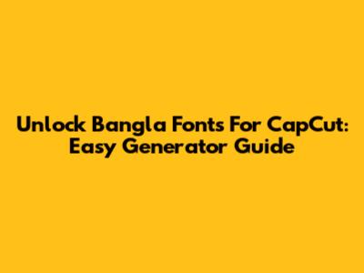 Unlock Bangla Fonts For CapCut: Easy Generator Guide