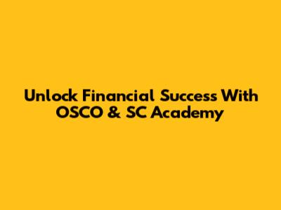 Unlock Financial Success With OSCO & SC Academy
