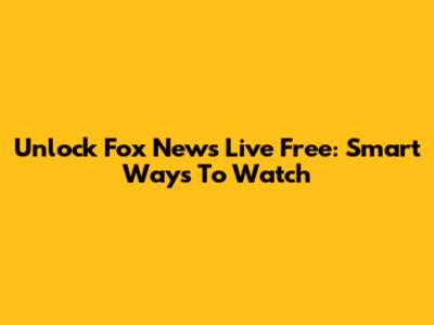 Unlock Fox News Live Free: Smart Ways To Watch