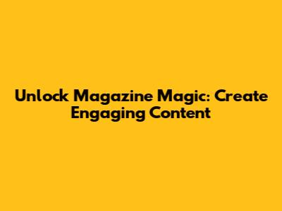 Unlock Magazine Magic: Create Engaging Content