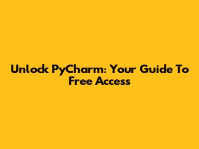 Unlock PyCharm: Your Guide To Free Access