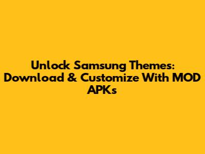 Unlock Samsung Themes: Download & Customize With MOD APKs