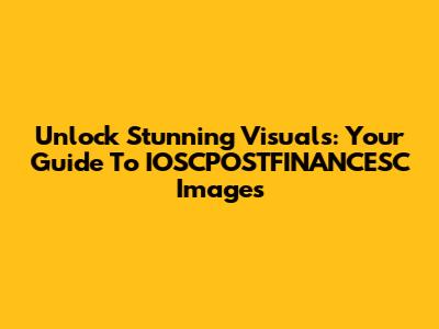 Unlock Stunning Visuals: Your Guide To IOSCPOSTFINANCESC Images