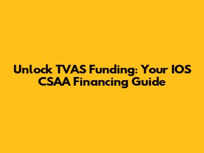 Unlock TVAS Funding: Your IOS CSAA Financing Guide