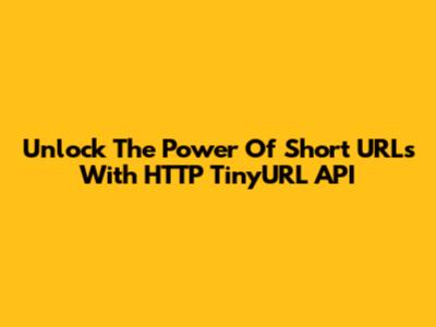 Unlock The Power Of Short URLs With HTTP TinyURL API