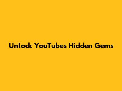 Unlock YouTube's Hidden Gems