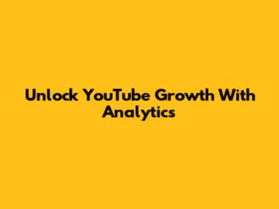 Unlock YouTube Growth With Analytics