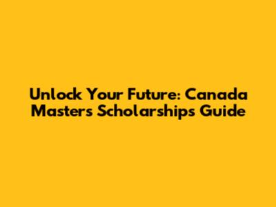 Unlock Your Future: Canada Master's Scholarships Guide