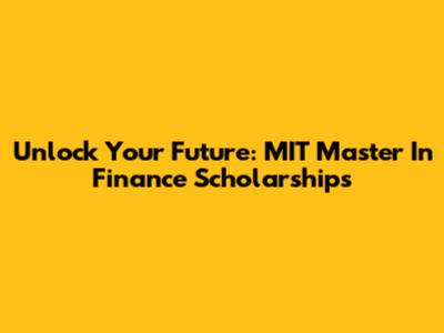 Unlock Your Future: MIT Master In Finance Scholarships