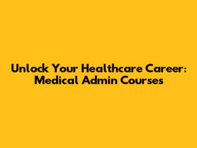 Unlock Your Healthcare Career: Medical Admin Courses