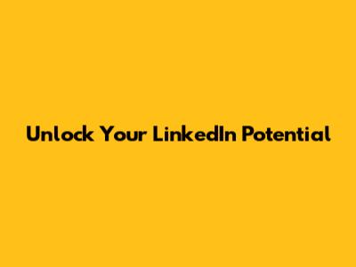 Unlock Your LinkedIn Potential