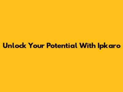 Unlock Your Potential With Ipkaro