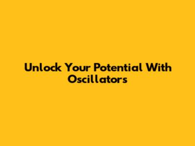 Unlock Your Potential With Oscillators