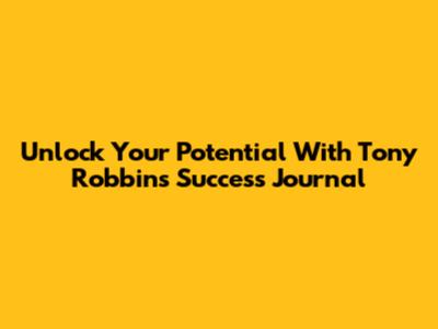 Unlock Your Potential With Tony Robbins' Success Journal