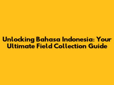 Unlocking Bahasa Indonesia: Your Ultimate Field Collection Guide