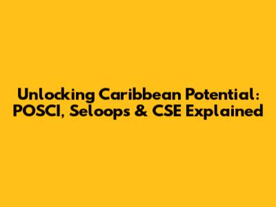 Unlocking Caribbean Potential: POSCI, Seloops & CSE Explained