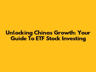 Unlocking China's Growth: Your Guide To ETF Stock Investing