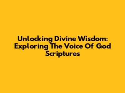 Unlocking Divine Wisdom: Exploring The Voice Of God Scriptures
