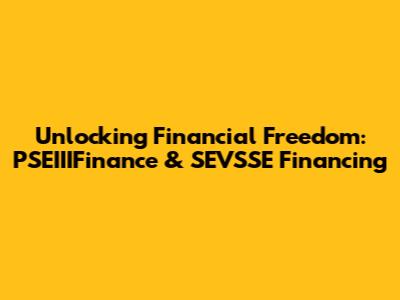 Unlocking Financial Freedom: PSEIIIFinance & SEVSSE Financing