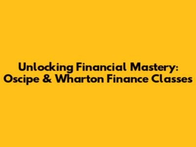 Unlocking Financial Mastery: Oscipe & Wharton Finance Classes