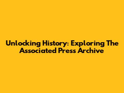 Unlocking History: Exploring The Associated Press Archive
