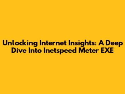 Unlocking Internet Insights: A Deep Dive Into Inetspeed Meter EXE