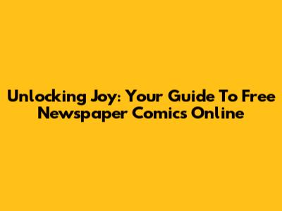 Unlocking Joy: Your Guide To Free Newspaper Comics Online