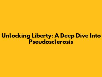 Unlocking Liberty: A Deep Dive Into Pseudosclerosis