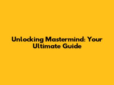 Unlocking Mastermind: Your Ultimate Guide